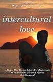 Intercultural Love: A Guide That Praises Intercultural Marriage, As Intercultural Diversity Matters Are Discussed Intercultural Love: A Guide That Praises Intercultural Marriage, As Intercultural Diversity Matters Are Discussed