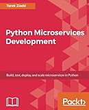 Python Microservices Development: Build, test, deploy, and scale microservices in Python Python Microservices Development: Build, test, deploy, and scale microservices in Python