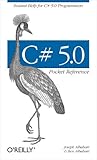 C# 5.0 Pocket Reference: Instant Help for C# 5.0 Programmers C# 5.0 Pocket Reference: Instant Help for C# 5.0 Programmers