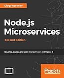 Node.js Microservices - Second Edition: Develop, deploy, and scale microservices with Node 8 Node.js Microservices - Second Edition: Develop, deploy, and scale microservices with Node 8
