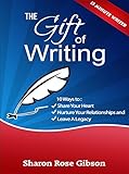 The Gift of Writing: 10 Ways to Share Your Heart, Nurture Your Relationships and Leave a Legacy The Gift of Writing: 10 Ways to Share Your Heart, Nurture Your Relationships and Leave a Legacy