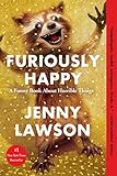 Furiously Happy; A funny book about horrible things Furiously Happy; A funny book about horrible things