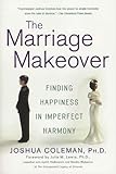 The Marriage Makeover: Finding Happiness in Imperfect Harmony The Marriage Makeover: Finding Happiness in Imperfect Harmony