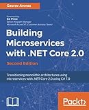 Building Microservices with .NET Core 2.0 - Second Edition: Transitioning monolithic architectures using microservices with .NET Core 2.0 using C# 7.0 Building Microservices with .NET Core 2.0 - Second Edition: Transitioning monolithic architectures using microservices with .NET Core 2.0 using C# 7.0