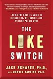 The Like Switch: An Ex-FBI Agent’s Guide to Influencing, Attracting, and Winning People Over The Like Switch: An Ex-FBI Agent’s Guide to Influencing, Attracting, and Winning People Over