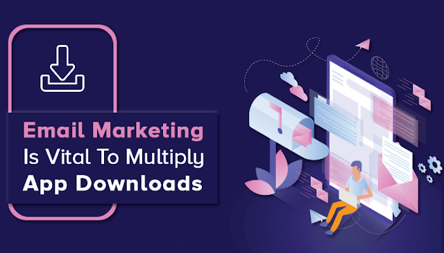 Email Marketing Is Vital To Multiply App Downloads